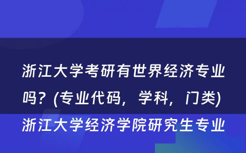 浙江大学考研有世界经济专业吗？(专业代码，学科，门类) 浙江大学经济学院研究生专业