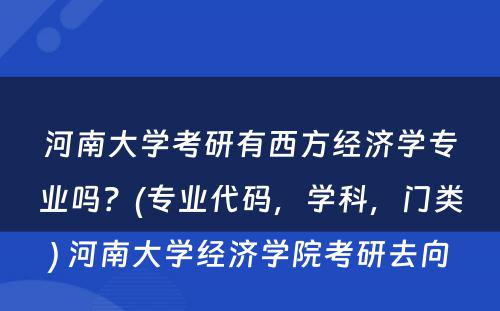 河南大学考研有西方经济学专业吗？(专业代码，学科，门类) 河南大学经济学院考研去向