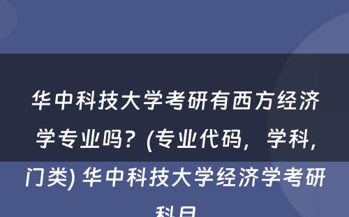 华中科技大学考研有西方经济学专业吗？(专业代码，学科，门类) 华中科技大学经济学考研科目