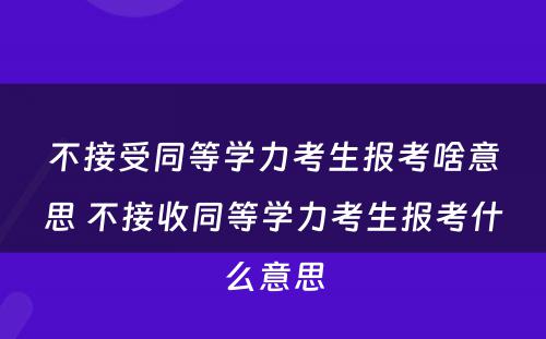 不接受同等学力考生报考啥意思 不接收同等学力考生报考什么意思