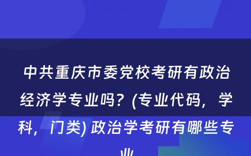 中共重庆市委党校考研有政治经济学专业吗？(专业代码，学科，门类) 政治学考研有哪些专业