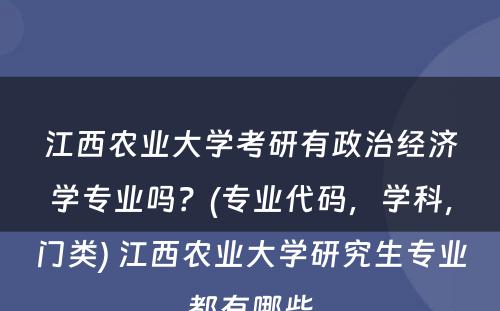 江西农业大学考研有政治经济学专业吗？(专业代码，学科，门类) 江西农业大学研究生专业都有哪些