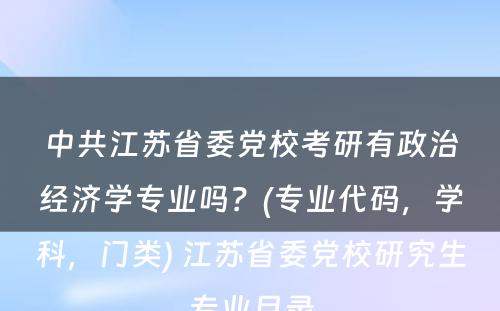 中共江苏省委党校考研有政治经济学专业吗？(专业代码，学科，门类) 江苏省委党校研究生专业目录