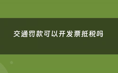 交通罚款可以开发票抵税吗 