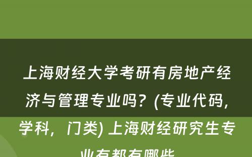 上海财经大学考研有房地产经济与管理专业吗？(专业代码，学科，门类) 上海财经研究生专业有都有哪些