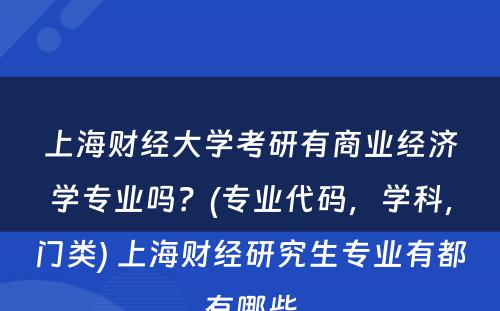 上海财经大学考研有商业经济学专业吗？(专业代码，学科，门类) 上海财经研究生专业有都有哪些