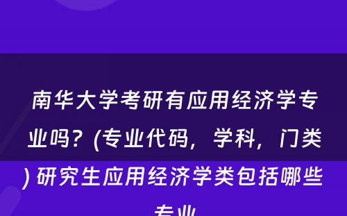 南华大学考研有应用经济学专业吗？(专业代码，学科，门类) 研究生应用经济学类包括哪些专业