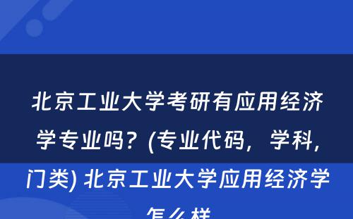 北京工业大学考研有应用经济学专业吗？(专业代码，学科，门类) 北京工业大学应用经济学怎么样