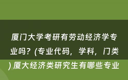 厦门大学考研有劳动经济学专业吗？(专业代码，学科，门类) 厦大经济类研究生有哪些专业