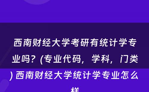 西南财经大学考研有统计学专业吗？(专业代码，学科，门类) 西南财经大学统计学专业怎么样