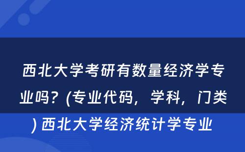 西北大学考研有数量经济学专业吗？(专业代码，学科，门类) 西北大学经济统计学专业