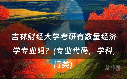 吉林财经大学考研有数量经济学专业吗？(专业代码，学科，门类) 