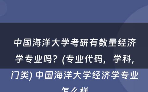 中国海洋大学考研有数量经济学专业吗？(专业代码，学科，门类) 中国海洋大学经济学专业怎么样