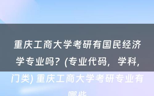 重庆工商大学考研有国民经济学专业吗？(专业代码，学科，门类) 重庆工商大学考研专业有哪些