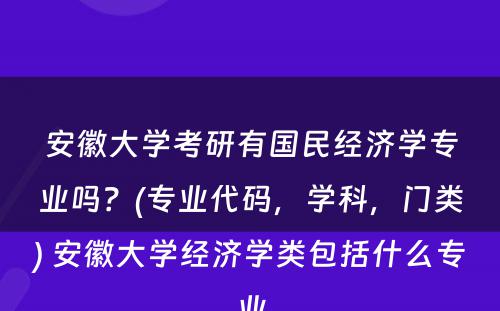 安徽大学考研有国民经济学专业吗？(专业代码，学科，门类) 安徽大学经济学类包括什么专业