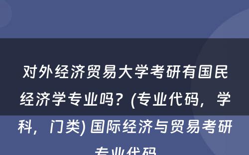 对外经济贸易大学考研有国民经济学专业吗？(专业代码，学科，门类) 国际经济与贸易考研专业代码