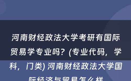 河南财经政法大学考研有国际贸易学专业吗？(专业代码，学科，门类) 河南财经政法大学国际经济与贸易怎么样