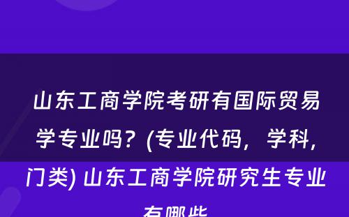 山东工商学院考研有国际贸易学专业吗？(专业代码，学科，门类) 山东工商学院研究生专业有哪些