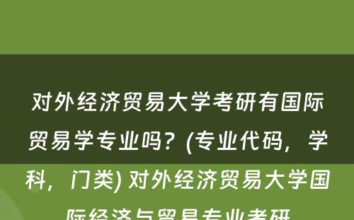 对外经济贸易大学考研有国际贸易学专业吗？(专业代码，学科，门类) 对外经济贸易大学国际经济与贸易专业考研