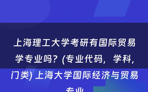 上海理工大学考研有国际贸易学专业吗？(专业代码，学科，门类) 上海大学国际经济与贸易专业