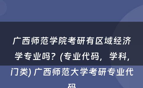 广西师范学院考研有区域经济学专业吗？(专业代码，学科，门类) 广西师范大学考研专业代码