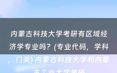 内蒙古科技大学考研有区域经济学专业吗？(专业代码，学科，门类) 内蒙古科技大学和内蒙古工业大学考研