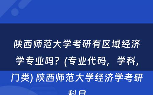 陕西师范大学考研有区域经济学专业吗？(专业代码，学科，门类) 陕西师范大学经济学考研科目