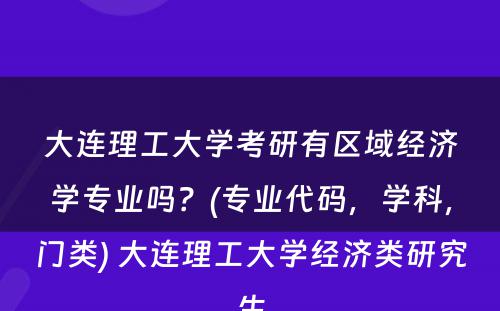 大连理工大学考研有区域经济学专业吗？(专业代码，学科，门类) 大连理工大学经济类研究生