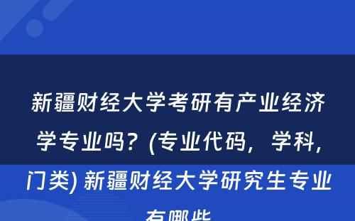 新疆财经大学考研有产业经济学专业吗？(专业代码，学科，门类) 新疆财经大学研究生专业有哪些