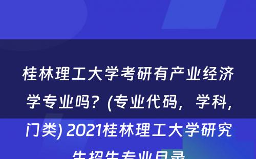 桂林理工大学考研有产业经济学专业吗？(专业代码，学科，门类) 2021桂林理工大学研究生招生专业目录