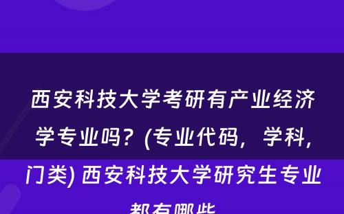 西安科技大学考研有产业经济学专业吗？(专业代码，学科，门类) 西安科技大学研究生专业都有哪些