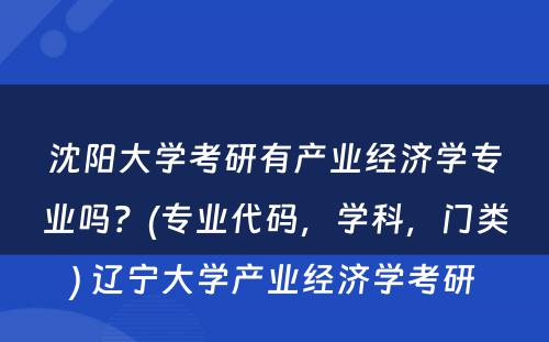 沈阳大学考研有产业经济学专业吗？(专业代码，学科，门类) 辽宁大学产业经济学考研