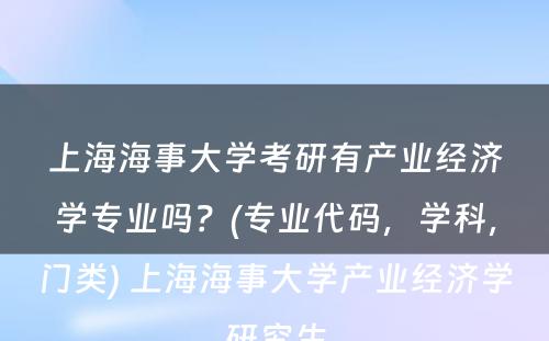 上海海事大学考研有产业经济学专业吗？(专业代码，学科，门类) 上海海事大学产业经济学研究生