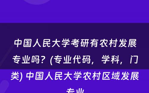 中国人民大学考研有农村发展专业吗？(专业代码，学科，门类) 中国人民大学农村区域发展专业