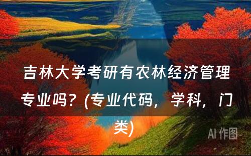 吉林大学考研有农林经济管理专业吗？(专业代码，学科，门类) 