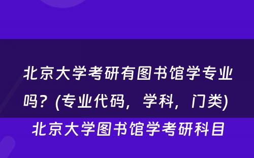 北京大学考研有图书馆学专业吗？(专业代码，学科，门类) 北京大学图书馆学考研科目