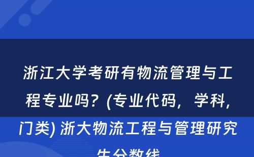 浙江大学考研有物流管理与工程专业吗？(专业代码，学科，门类) 浙大物流工程与管理研究生分数线