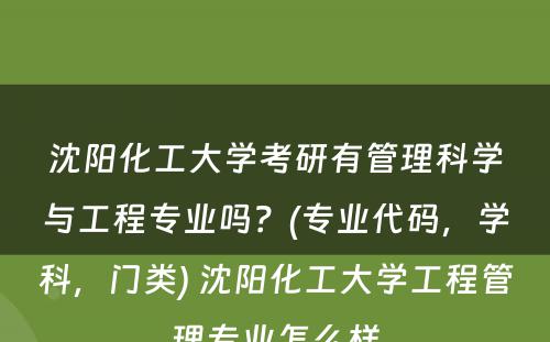 沈阳化工大学考研有管理科学与工程专业吗？(专业代码，学科，门类) 沈阳化工大学工程管理专业怎么样