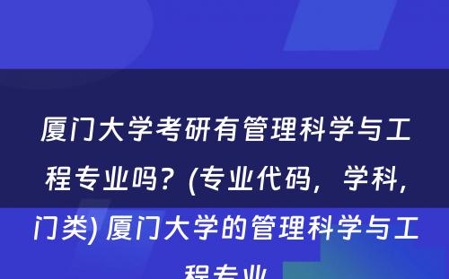 厦门大学考研有管理科学与工程专业吗？(专业代码，学科，门类) 厦门大学的管理科学与工程专业