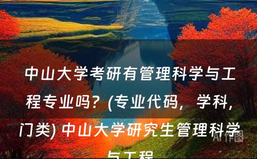 中山大学考研有管理科学与工程专业吗？(专业代码，学科，门类) 中山大学研究生管理科学与工程