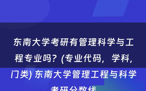 东南大学考研有管理科学与工程专业吗？(专业代码，学科，门类) 东南大学管理工程与科学考研分数线