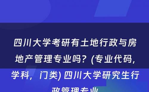 四川大学考研有土地行政与房地产管理专业吗？(专业代码，学科，门类) 四川大学研究生行政管理专业