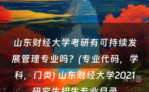 山东财经大学考研有可持续发展管理专业吗？(专业代码，学科，门类) 山东财经大学2021研究生招生专业目录