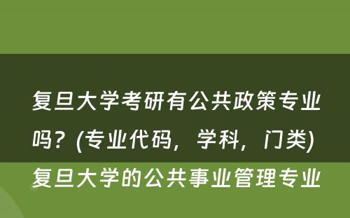 复旦大学考研有公共政策专业吗？(专业代码，学科，门类) 复旦大学的公共事业管理专业