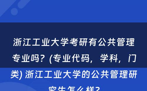 浙江工业大学考研有公共管理专业吗？(专业代码，学科，门类) 浙江工业大学的公共管理研究生怎么样?