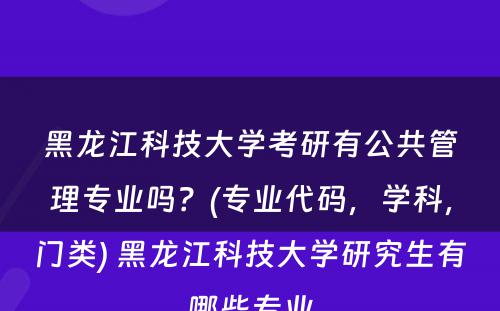 黑龙江科技大学考研有公共管理专业吗？(专业代码，学科，门类) 黑龙江科技大学研究生有哪些专业