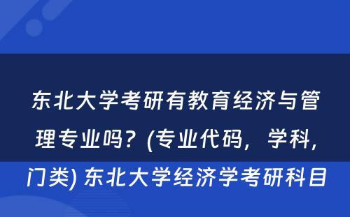 东北大学考研有教育经济与管理专业吗？(专业代码，学科，门类) 东北大学经济学考研科目