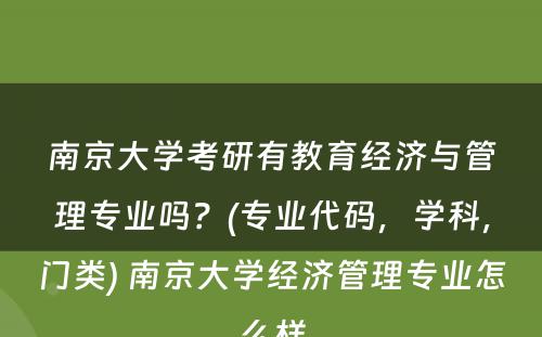 南京大学考研有教育经济与管理专业吗？(专业代码，学科，门类) 南京大学经济管理专业怎么样