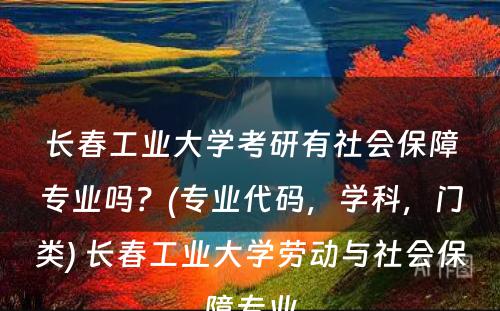 长春工业大学考研有社会保障专业吗？(专业代码，学科，门类) 长春工业大学劳动与社会保障专业