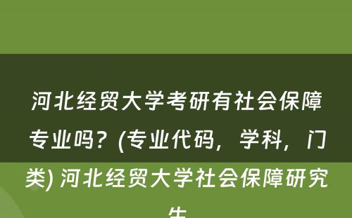 河北经贸大学考研有社会保障专业吗？(专业代码，学科，门类) 河北经贸大学社会保障研究生